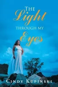 The Light Through My Eyes - Cindy Kupinski