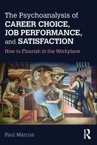 The Psychoanalysis of Career Choice, Job Performance, and Satisfaction - Marcus Paul