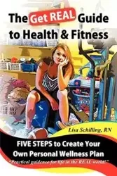 The Get Real Guide to Health and Fitness - Lisa Schilling Rn