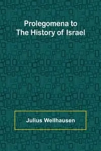Prolegomena to the History of Israel - Julius Wellhausen