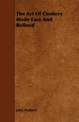 The Art Of Cookery Made Easy And Refined - John Mollard