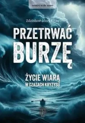 Przetrwać burzę. Życie wiarą w czasach kryzysu - Zdzisław Józef Kijas OFMConv