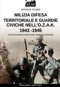 Milizia difesa territoriale e guardie civiche nell'O.Z.A.K. 1943-1945 - Crippa Paolo