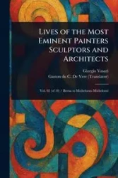 Lives of the Most Eminent Painters Sculptors and Architects - Vasari Giorgio