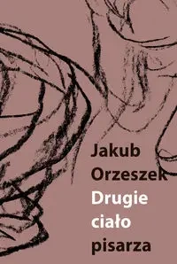Drugie ciało pisarza. Eseje o Brunonie Schulzu - Jakub Orzeszek