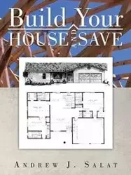 Build Your House and Save - Andrew J. Salat