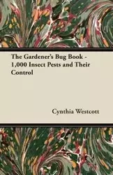 The Gardener's Bug Book - 1,000 Insect Pests and Their Control - Cynthia Westcott