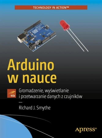 Arduino w nauce. Gromadzenie, wyświetlanie.. - Richard J. Smythe