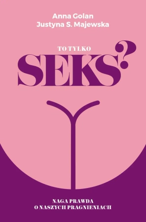 eBook To tylko seks? Naga prawda o naszych pragnieniach - Anna Golan, Justyna S. Majewska epub mobi