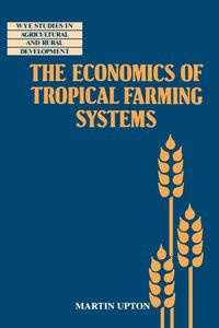 The Economics of Tropical Farming Systems - Martin Upton