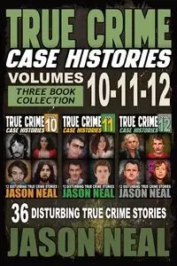 True Crime Case Histories - (Books 10, 11, & 12) - Neal Jason
