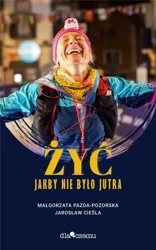Żyć jakby miało nie być jutra - Małgorzata Pazda-Pozorska, Jarosław Cieśla
