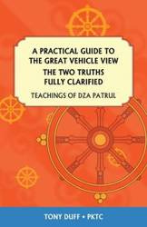 A Practical Guide to the Great Vehicle View, The Two Truths Fully Clarified - Tony Duff
