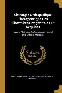 Chirurgie Orthopédique Thérapeutique Des Difformités Congénitales Ou Acquises - Louis De Saint-Germain Alexandre