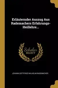 Erläuternder Auszug Aus Rademachers Erfahrungs-Heillehre... - Wilhelm Rademacher Johann Gottfried