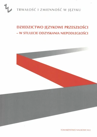 Dziedzictwo językowe przeszłości w stulecie odzyskania przeszłości - opracowanie zbiorowe