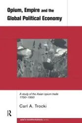 Opium, Empire and the Global Political Economy - Carl Trocki