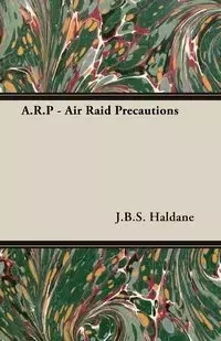 A.R.P - Air Raid Precautions - Haldane J.B.S.