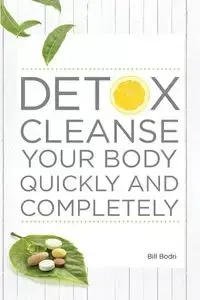 Detox Cleanse Your Body Quickly and Completely - Bill Bodri
