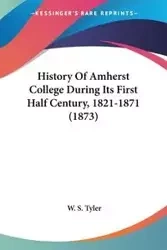 History Of Amherst College During Its First Half Century, 1821-1871 (1873) - Tyler W. S.