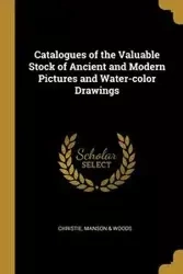 Catalogues of the Valuable Stock of Ancient and Modern Pictures and Water-color Drawings - Christie Manson & Woods