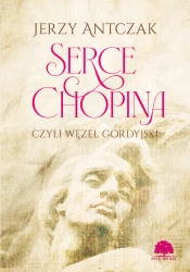 Serce Chopina, czyli węzeł gordyjski - Jerzy Antczak