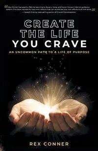 Create the Life You Crave - Rex Conner