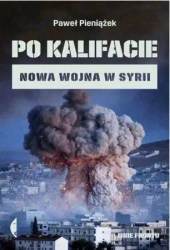 Po kalifacie. Nowa wojna w Syrii - Paweł Pieniążek