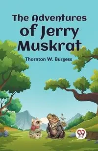 The Adventures Of Jerry Muskrat - W. Burgess Thornton