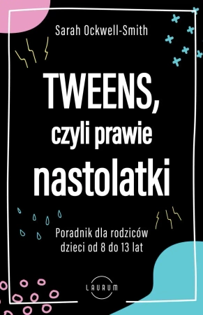 Tweens, czyli prawie nastolatki. Poradnik dla rodziców dzieci od 8 do13 lat - Sarah Ockwell-Smith