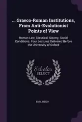 ... Graeco-Roman Institutions, From Anti-Evolutionist Points of View - Emil Reich