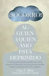 ¡Socorro! Alguien a Quien Amo Está Deprimido - Russ Greg L.