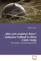 „Wie vom anderen Stern" - Jüdischer             Fußball in Wien (1909-1938) - Michael Lechner