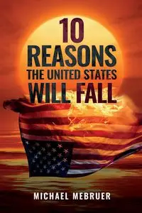 10 Reasons the United States Will Fall - Michael Mebruer