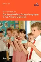 100+ Fun Ideas for Practising Modern Foreign Languages in the Primary Classroom - Sue Cave