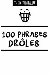 100 PHRASES DRÔLES - THIÉBAUT Théo