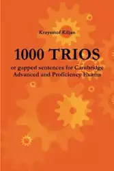 1000 TRIOS or gapped sentences for Cambridge Advanced and Proficiency Exams - Krzysztof Kiljan