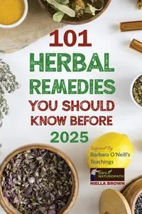 101 Herbal Remedies You Should Know Before 2025 Inspired By Barbara O'Neill's Teachings - Brown Niella