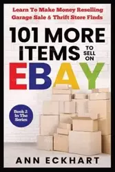 101 MORE Items To Sell On Ebay - Ann Eckhart