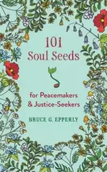 101 Soul Seeds for Peacemakers &amp; Justice-Seekers - Bruce Epperly G