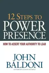 12 Steps to Power Presence - John Baldoni