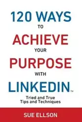 120 Ways To Achieve Your Purpose With LinkedIn - Sue Ellson