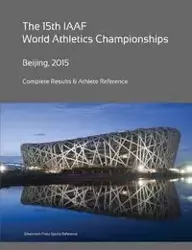 15th World Athletics Championships - Beijing 2015. Complete Results & Athlete Reference. - Simon Barclay