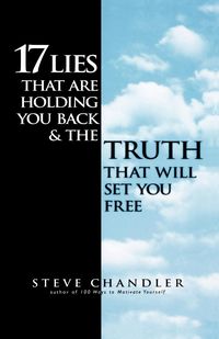 17 Lies That Are Holding You Back and the Truth That Will Set You Free - Steve Chandler