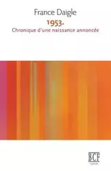 1953. Chronique d'une naissance annoncée - France Daigle