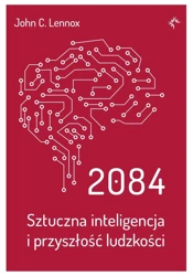 2084. Sztuczna inteligencja i przyszłość ludzkości - John C.Lennox