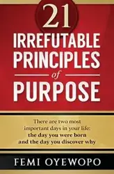 21 Irrefutable Principles of Purpose - Oyewopo Femi E