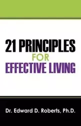 21 Principles for Effective Living - Edward D. Roberts