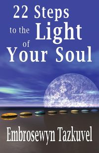 22 Steps to the Light of Your Soul - Tazkuvel Embrosewyn