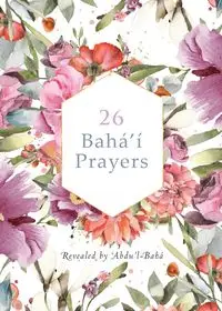 26 Bahá'í Prayers by Abdu'l-Baha (Illustrated Bahai Prayer Book) - -Bahá 'Abdu'l